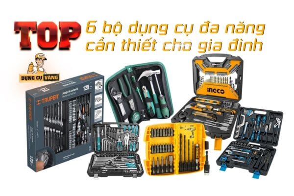 Top 6 Bộ Dụng Cụ Đa Năng Dành Cho Gia Đình