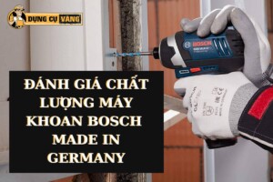 Máy khoan Bosch chính hãng Đức có tốt không